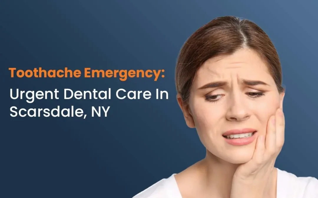 Toothache Emergency; Urgent Dental Care in Scarsdale, NY