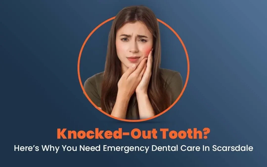 Knocked-Out Tooth? Here’s Why You Need Emergency Dental Care in Scarsdale