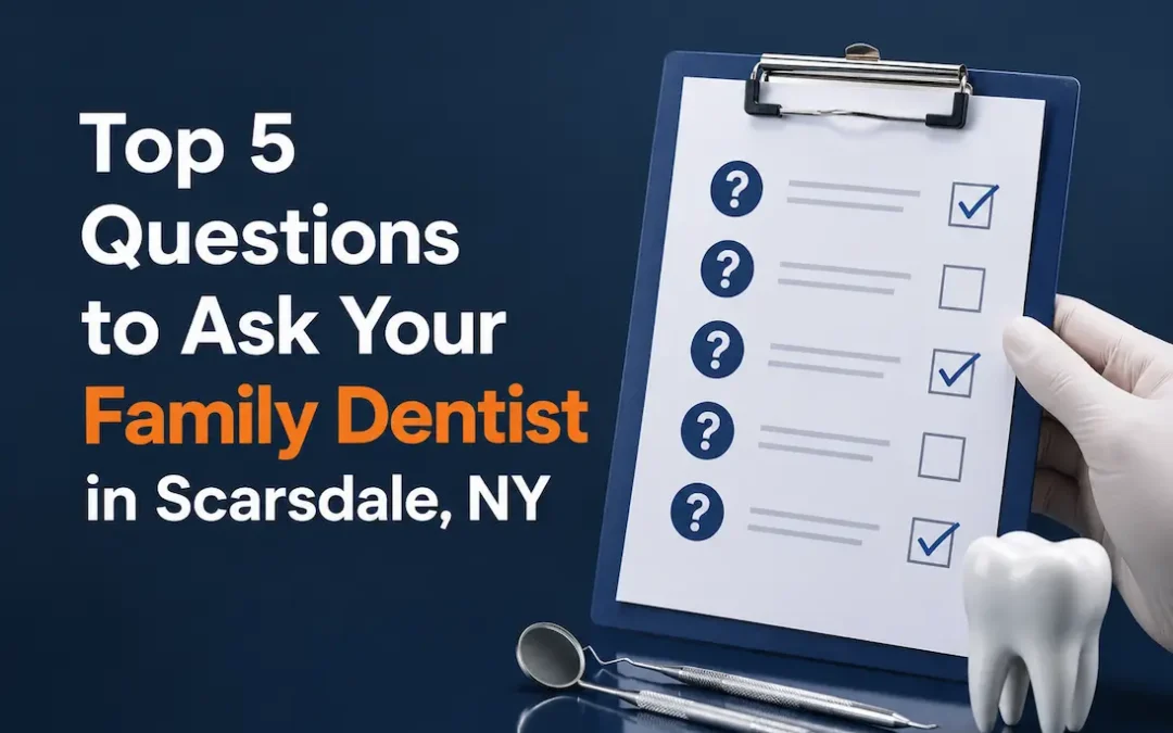Top 5 Questions to Ask Your Family Dentist in Scarsdale, NY